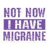 Not now I have migraine