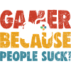Gamer Because People Suck