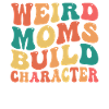 Weird Moms Build Character