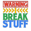Warning I Break Stuff 6