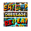 Eat sleep Dressage repeat