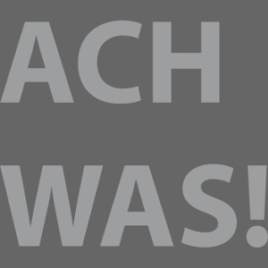 ACH WAS!