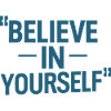 BELIEVE IN YOURSELF