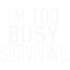 I'm too busy surviving