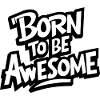 Born to be awesome