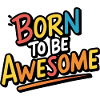 Born to be awesome