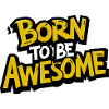 Born to be awesome