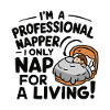 I'M A PROFESSIONAL NAPPER I ONLY NAP FOR A LIVING