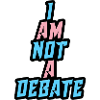 i am not a debate