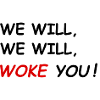 WE WILL WOKE YOU !