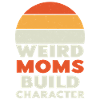 Weird Moms Build Character
