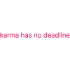 karma has no deadline