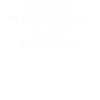 Keine Manipulation, wenn du glaubst