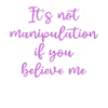 Not Manipulation If You Believe