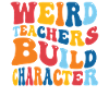 Weird Teachers Build Character Teacher
