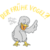 Der frühe Vogel?!