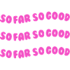 so far so good pink