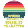 Weird Teachers Build Character Teacher