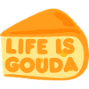 Life is Gouda