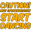 Caution! May Spontaneously Start Dancing