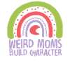 Weird Moms Build Character