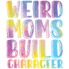 Weird Moms Build Character