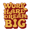WORK HARD DREAM BIG