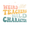 Weird Teachers Build Character Teacher