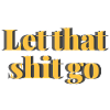 Let that shit go