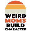 Weird Moms Build Character