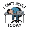 I CAN'T ADULT TODAY
