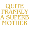 Franchement, une mère superbe