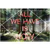 All we Have is now