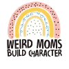 Weird Moms Build Character