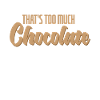 That's too much Chocolate