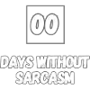 0 Days without sarcasm