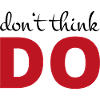 Don't think, act
