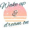 Wake up and dream on!