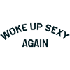 Woke Up Sexy Again