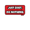 Just exist, do nothing