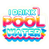 I Drink Pool Water 9
