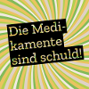 Die Medikamente sind schuld
