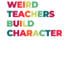 Weird Teachers Build Character Teacher