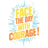Face the day with courage