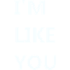 I'M LIKE YOU