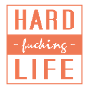 hard fucking life