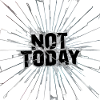 Not today