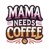 Mama Needs Coffee