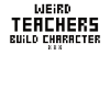 Weird Teachers Build Character Teacher