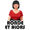 RONDE ET ALORS